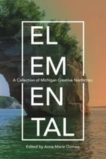 Elemental : A Collection of Michigan Creative Nonfiction, Paperback by Oomen,...