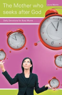 The Mother Who Seeks After God: Daily Devotions for Busy Mums (Focus for Women),