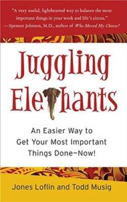 Juggling Elephants: An Easier Way to Get Your Most Important Things Don - GOOD