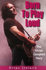 Born To Play Loud: The Vivian Campbell Story by Brian Ireland Paperback Book