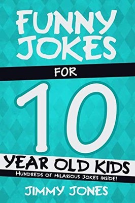 Funny Jokes For 10 Year Old Kids: Hundreds of really funny, hilarious Jokes, Rid