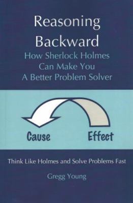 Reasoning Backward: How Sherlock Holmes Can Make You a Better Problem Solver