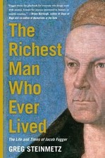 The Richest Man Who Ever Lived: The Life and Times of Jacob Fugger, Steinmetz, G