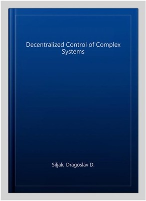 Decentralized Control of Complex Systems, Paperback by Siljak, Dragoslav D., ...
