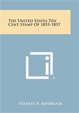 The United States Ten Cent Stamp of 1855-1857 (Paperback or Softback)