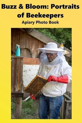 Buzz & Bloom: Portraits of Beekeepers: Apiary Photo Book by Davies Paperback Boo