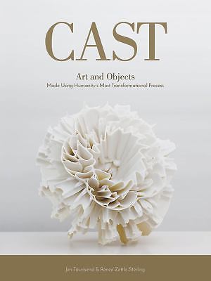 Cast : Art and Objects Made Using Humanity's Most Transformational Process by...