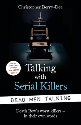 Talking with Serial Killers: Dead Men Talking: Death Row's worst killers - in th
