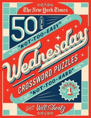 The New York Times Wednesday Crossword Puzzles Volume 1: 50 Not-Too-Easy, No...