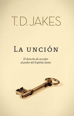La uncion: El derecho de acceder al poder del Espíritu Santo (Spanish Editi...