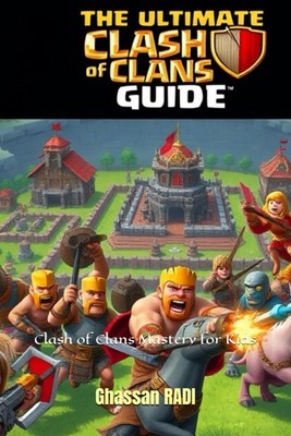 The Ultimate Clash of Clans Guide: Clash of Clans Mastery for Kids: Learn How to
