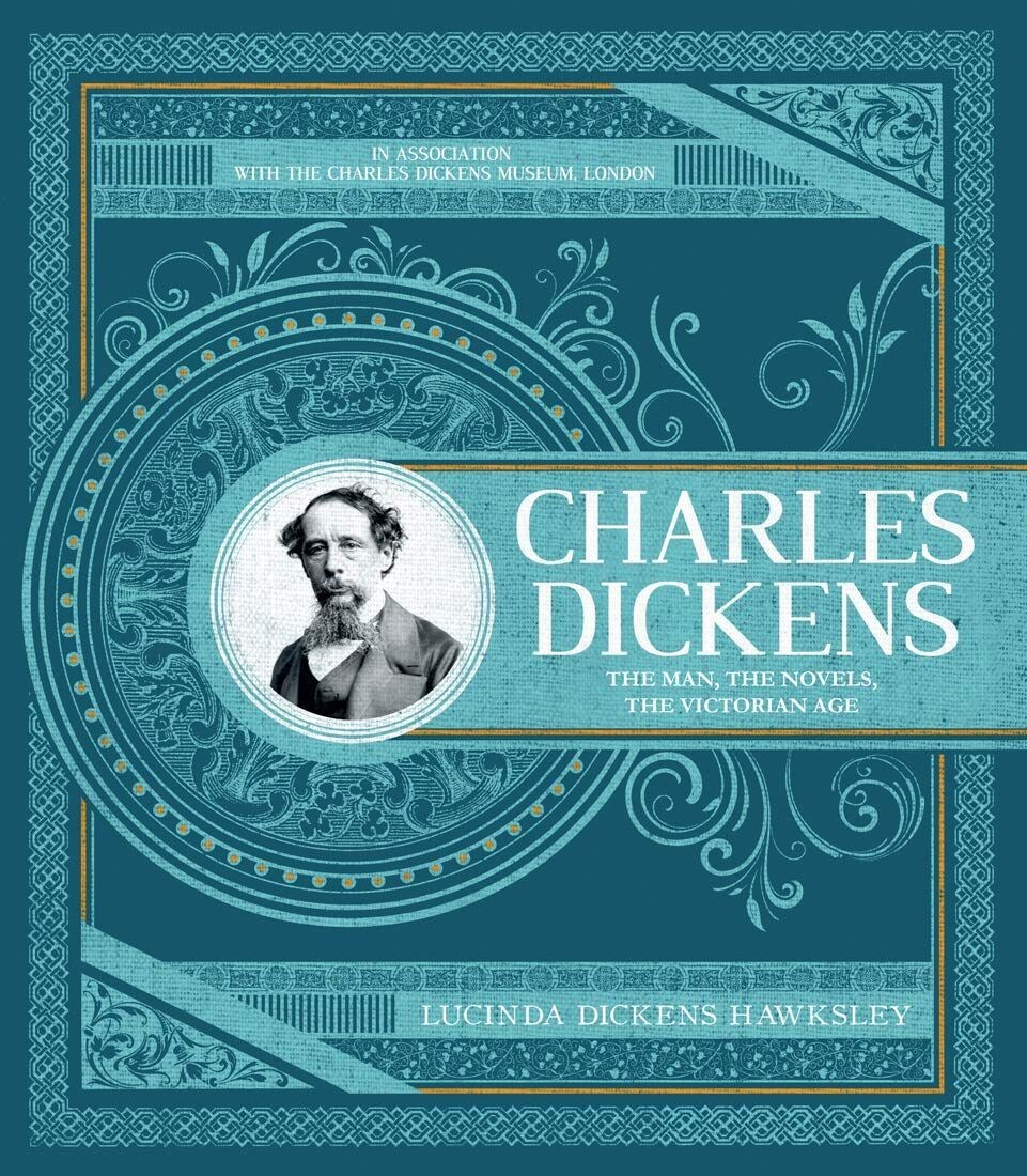 Charles Dickens: The Man, The Novels, The Victorian Age - Lucinda Hawksley