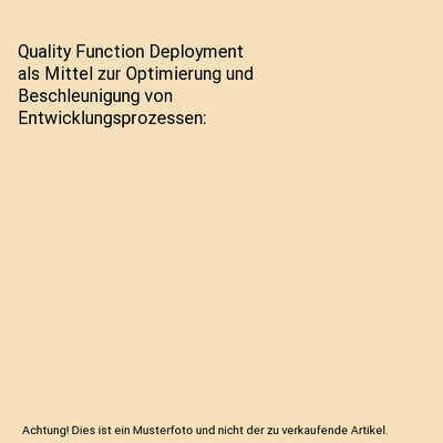 Quality Function Deployment als Mittel zur Optimierung und Beschleunigung von En