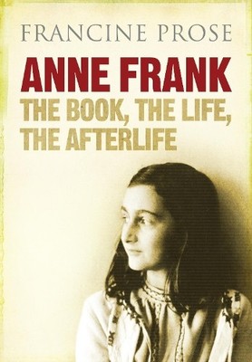 Anne Frank: The Book, the Life, the Afterlife by Prose, Francine 1848874901