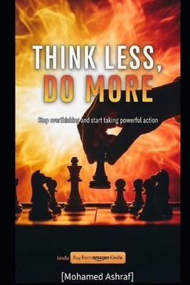 Think Less, Do More Stop overthinking and start taking powerful action. by Moham
