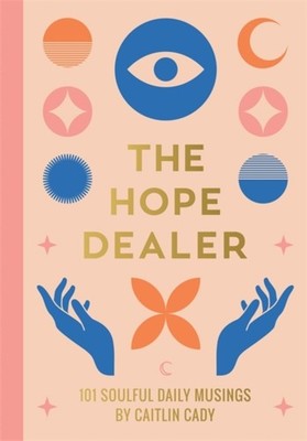 The Hope Dealer: 101 Soulful Daily Musings by Caitlin Cady PAPERBACK