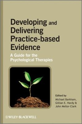 Developing and Delivering Practice-Based Evidence : A Guide for t