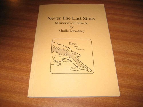 NEVER THE LAST STRAW MEMORIES OF OROKOLO BY MADIE DEWDNEY PAPUA NEW GUINEA