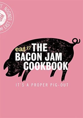 The Bacon Jam Cookbook: It's a proper pig-out,Eat 17