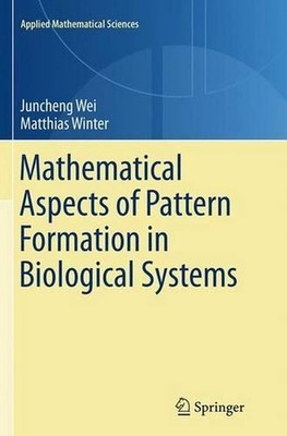 Mathematical Aspects of Pattern Formation in Biological Systems by Juncheng Wei