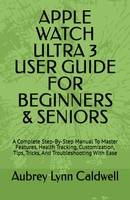 Apple Watch Ultra 3 User Guide: Step-By-Step Manual For Beginners &