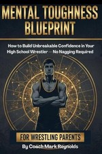 Mental Toughness Blueprint for Wrestling Parents: How to Build Unbreakable Confi