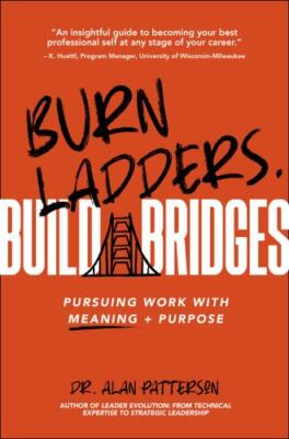 Burn Ladders. Build Bridges : Pursuing Work With Meaning + Purpose, Paperback...