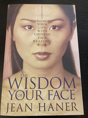 Wisdom of Your Face : Change Your Life with Chinese Face Reading! by Jean Haner