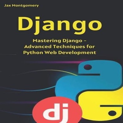Django Mastering Django - Advanced Techniques for Python Web Deve