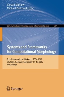 SYSTEMS AND FRAMEWORKS FOR COMPUTATIONAL MORPHOLOGY: By Cerstin Mahlow & Michael