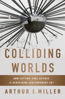 Colliding Worlds: How Cutting-Edge Science Is Redefining Contemporary Art: Used