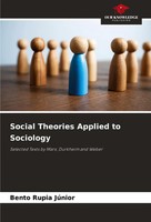Social Theories Applied To Sociology Selected Texts By Marx, Durkheim And Weber