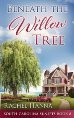 Beneath The Willow Tree [South Carolina Sunsets] [ paperback ] Hanna, Rachel