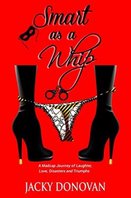 Smart as a Whip: A Madcap Journey of Laughter, Love, Disasters and Triumphs J...