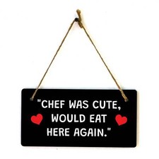 "Chef Was Cute, Would Eat Here Again." 5x10 Hanging Plus Wall or Door Sign