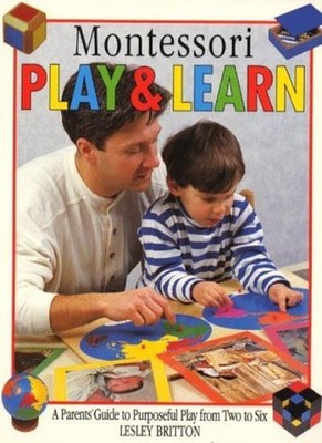 Montessori Play and Learn : A Parents' Guide to Purposeful Play 