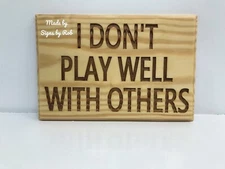 5.5" x 8" custom made wood " I Don’t Play Well With Others " sign. great gifts.