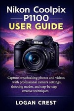 Nikon Coolpix P1100 User Guide: Capture breathtaking photos and videos with prof