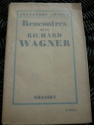 Alexandre Arnoux: Rencontres avec Richard Wagner/ Grasset  1927