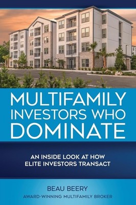 Multifamily Investors Who Dominate: An Inside Look at How Elite Investors Trans,