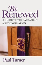 Be Renewed: A Guide to the Sacrament of Reconciliation by Paul Turner Paperback 