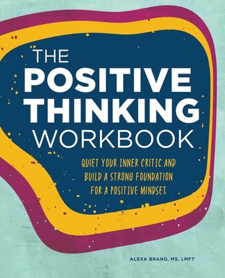 The Positive Thinking Workbook: Quiet Your Inner Critic and Build a Strong F...