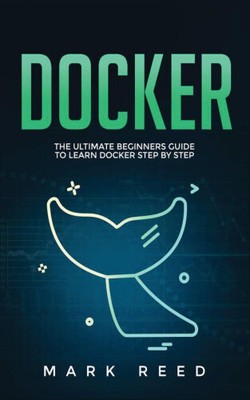 Docker: The Ultimate Beginners Guide to Learn Docker Step-By-Step (Docker)