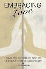 Embracing Love: Living on the Other Side of Disconnected Relationships by Steve Benson (Paperback / softback, 2015)