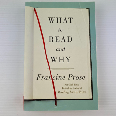 WHAT TO READ AND WHY Francine Prose LITERATURE READING LITERARY CLASSICS