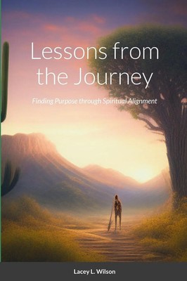 Lessons from the Journey Finding Purpose through Spiritual Alignment Wilson Buch