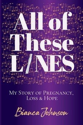 All of These Lines: My Story of Pregnancy, Loss and Hope by Bianca Johnson Paper
