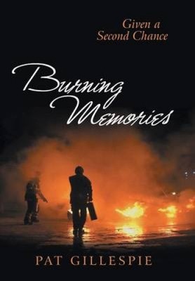 Given a Second Chance: Burning Memories by Gillespie, Pat
