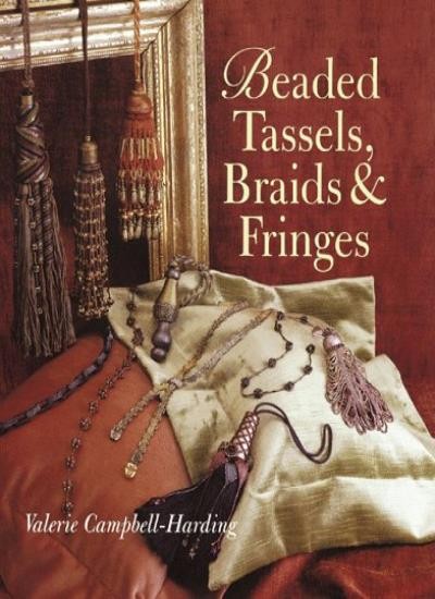 Beaded Tassels, Braids and Fringes By Valerie Campbell-Harding