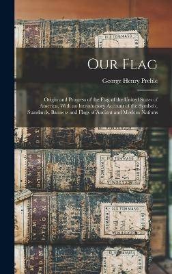 Our Flag: Origin and Progress of the Flag of the U